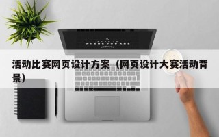 仙桃活动比赛网页设计方案（网页设计大赛活动背景）